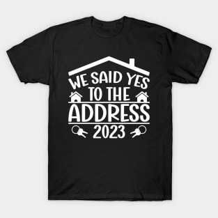 Funny Sayings We Said Yes To The Address 2023 New Homeowner T-Shirt